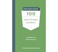 100 Ways to Make an Impact: Help Shape the World Around You