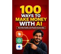 100 Ways to Make Money With AI: Real Side Hustles and Passive Income Ideas