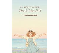 100 Ways To Manage Stress In Today’s World: Practical Ways To Reduce Pressure And Avoid Burnout