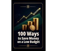 100 Ways to Save Money on a Low Budget: Practical Money Saving Strategies for Everyday People