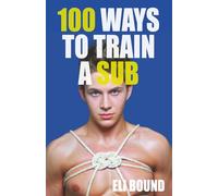 100 Ways To Train A Sub: Training, Discipline, and Obedience for Male Subs