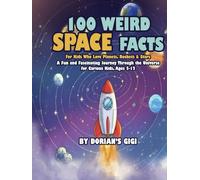 100 Weird Space Facts For Kids Who Love Planets, Rockets & Stars: A Fun and Fascinating Journey Through the Universe for Curious Kids