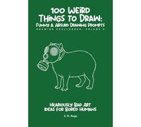 100 Weird Things to Draw: Funny & Absurd Drawing Prompts: Hilariously Bad Art Ideas for Bored Humans - Vol. 2