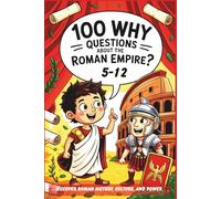 100 Why Questions About the Roman Empire: Discover Roman History, Culture, and Power with Simple Answers for Kids Ages 5-12 | Ancient Rome, Grades 4-6+ | Ancient Rome for Kids