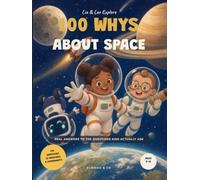 100 Whys About Space (Lia & Leo Explore): Real Answers to the Questions Kids Actually Ask - A Full-Color Space Book for Curious Kids Ages 5-8, with 8 Try-It-Tonight Experiments