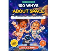 100 Whys About Space (Lia & Leo Explore): Real Answers to the Questions Kids Actually Ask - A Full-Color Space Book for Curious Kids Ages 4-9, with 8 Try-It-Tonight Experiments