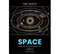 100 Whys: Space: An Illustrated Astronomy Book for Curious Kids Ages 6-10