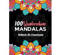 100 Wunderschöne Mandalas: Mandalas Ausmalbuch für Erwachsene, Perfektes Antistress-Hobby zum Entspannen mit Wunderschönen Mandala-Motiven zum Ausmalen.
