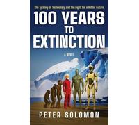 100 YEARS TO EXTINCTION: The Tyranny of Technology and the Fight for a Better Future