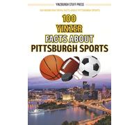 100 Yinzer Facts About Pittsburgh Sports: 100 Weird Fun Trivia Facts About Pittsburgh Sports