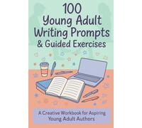 100 Young Adult Writing Prompts & Guided Exercises: A Creative Workbook for Aspiring Young Adult Authors: Story Ideas and Creative Writing Exercises ... Across Romance, Mystery, Fantasy, and More