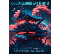 100 Zen Gardens And Temples Coloring Book For Adults: Awesome Japanese Inspired Designs For Stress Relief Relaxation and Mindfulness