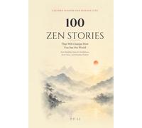 100 Zen Stories That Will Change How You See the World: Short Buddhist Tales for Mindfulness, Inner Peace, and Everyday Wisdom