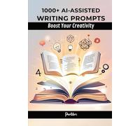 1000+ AI-assisted Writing Prompts: Boost Your Creativity