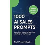 1000 AI SALES PROMPTS: Master Every Stage of the Sales Cycle with Ready-to-Use AI Prompts
