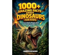 1000+ Amazing Facts About Dinosaurs for Kids with Curious Minds: A Fun & Quirky Dinosaur Book Packed with Incredible Trivia for Ages 8-12
