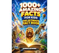 1000+ Amazing Facts for Kids with Curious Minds: The Ultimate Fact Book: Mind-Blowing Trivia About Science, Space, Animals, Geography, History and More