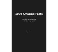 1000 Amazing Facts: Incredible Curiosities That Will Blow Your Mind: Discover fascinating trivia about science, nature, the human body, and the world around you