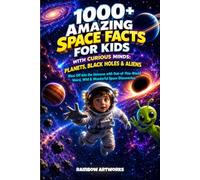 1000+ Amazing Space Facts for Kids with Curious Minds: Planets, Black Holes & Aliens: Blast Off Into the Universe with Out-of-This-World Weird, Wild & Wonderful Space Discoveries