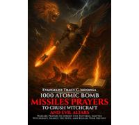 1000 Atomic Bomb Missiles Prayers Against Witchcraft and Evil Altars: Warfare Prayers to Dismantle Witchcraft, Demonic Altars, and Set the Captives Free