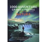 1000 avventure grandi e piccole nel mondo della natura. La lista dei desideri. Ediz. illustrata