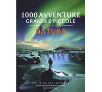 1000 avventure grandi e piccole nel mondo della natura. La lista dei desideri. Ediz. illustrata
