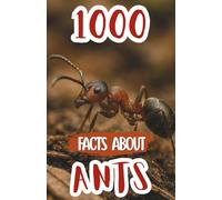 1000 Awesome Facts About Ants: Mind-Blowing Discoveries, Cool Trivia, and Fascinating Insights About Ant Colonies, Super Strength, Communication, and Survival Secrets