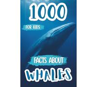 1000 Awesome Facts About Whales: Dive Deep Into Ocean Giants With Fun, Fascinating, and Mind-Blowing Discoveries for Curious Kids