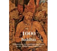 1000 Buddhas: Meisterwerke der buddhistischen Kunst von der Antike bis zur Gegenwart