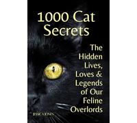 1000 Cat Secrets: The Hidden Lives Loves and Legends of Our Feline Overlords