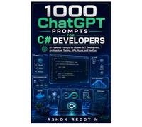 1000 ChatGPT Prompts for C# Developers: AI-Powered Prompts for Modern .NET Development, Architecture, Testing, APIs, Azure, and DevOps