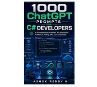 1000 ChatGPT Prompts for C# Developers: AI-Powered Prompts for Modern .NET Development, Architecture, Testing, APIs, Azure, and DevOps