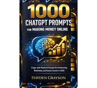 1000 ChatGPT Prompts for Making Money Online: Copy-and-Paste AI Prompts for Freelancing, Business, and Passive Income in 2026