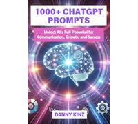 1000+ ChatGPT Prompts: Master AI-Driven Prompts and Techniques to Enhance Your Marketing, Content Creation, Productivity, and Business Strategy