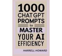 1000 ChatGPT Prompts to Master Your AI Efficiency: Get The Most Out of AI With These Powerful Prompts