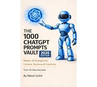 1000 ChatGPT Prompts Vault (2026 Edition): Copy. Paste. Generate. Grow. - 1000 Powerful AI Prompts for Content Creation, Marketing, Business & Productivity
