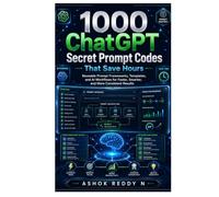 1000 ChatGPT Secret Prompt Codes That Save Hours: Reusable Prompt Frameworks, Templates, and AI Workflows for Faster, Smarter, and More Consistent Results
