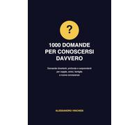 1000 Domande per Conoscersi Davvero: Domande divertenti, profonde e sorprendenti per coppie, amici, famiglia e nuove conoscenze