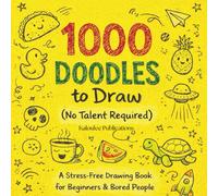 1000 DOODLES To Draw (No Talent Required): A Stress-Free Drawing Book For Beginners & Board People To Inspire Imagination