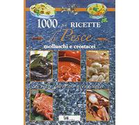 1000 e più ricette di pesce, molluschi e crostacei