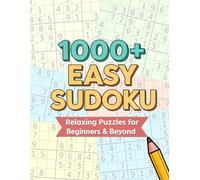 1000+ Easy Sudoku - Relaxing Puzzles for Beginners & Beyond: Puzzle Book with Solutions for Adults, Seniors & Teens Seeking Stress Relief and Brain Exercise