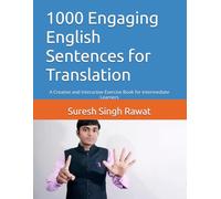1000 Engaging English Sentences for Translation: A Creative and Interactive Exercise Book for Intermediate Learners