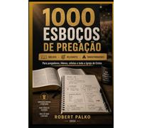 1000 ESBOÇOS DE PREGAÇÃO: Bíblicos · Relevantes · Transformadores Para pregadores, líderes, células e toda a Igreja de Cristo
