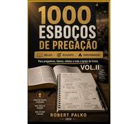 1000 ESBOÇOS DE PREGAÇÃO VOL.II: Bíblicos · Relevantes · Transformadores Para pregadores, líderes, células e toda a Igreja de Cristo