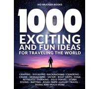 1000 Exciting and Fun Ideas for Traveling the World: Camping, Kayaking, Backpacking, Canoeing, Cruise, Geocaching, Safari, Boat Trips, Yoga Retreats, ... Trips, Luxury Travel, Skiing and Much More