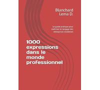 1000 expressions dans le monde professionnel: Le guide pratique pour maîtriser le langage des entreprises modernes