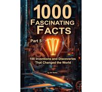 1000 Fascinating Facts - Part 5: 100 Inventions and Discoveries That Changed the World
