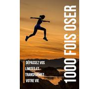 1000 Fois Oser : Dépassez Vos Limites et Transformez Votre Vie