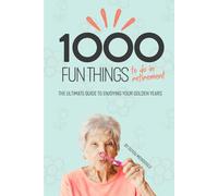 1000 Fun Things to Do in Retirement: The Ultimate Guide to Enjoying Your Golden Years