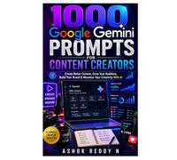 1000 Google Gemini Prompts for Content Creators: Create Better Content, Grow Your Audience, Build Your Brand & Monetize Your Creativity With AI